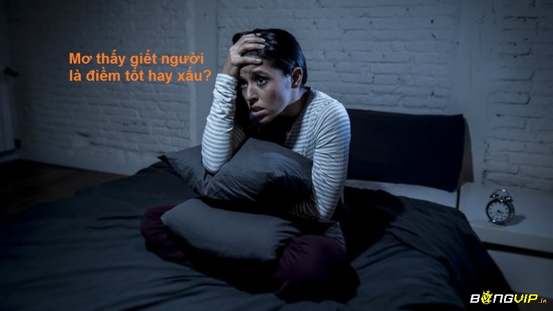 Giải mã giấc mơ giết người chuẩn cùng Bongvip