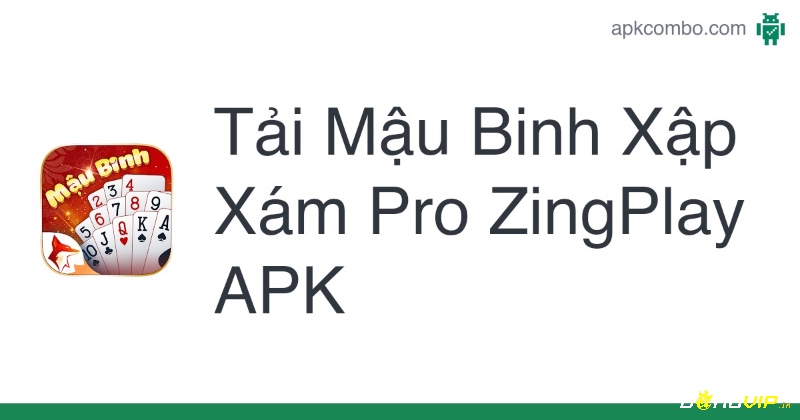Hướng dẫn tải mậu binh ZingPlay APK từ website chính thức – chỉ vài bước đơn giản là bạn có thể trải nghiệm game.