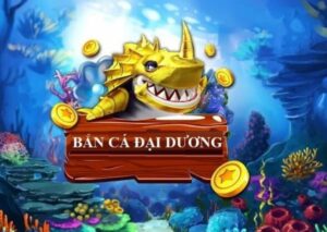 Bắn cá Đại Dương - Trải nghiệm săn cá 4D hiện đại