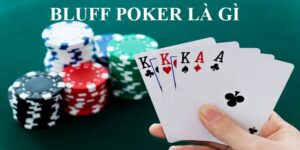 Bluff trong poker là gì? Cách dùng bluff đánh lừa đối thủ hiệu quả