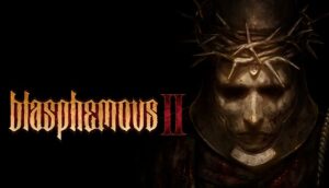 Game Blasphemous 2 - Game hành động đầy kịch tính và đen tối