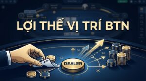 Chơi Poker ở vị trí BTN: Chiến thuật hiệu quả nhất 2026