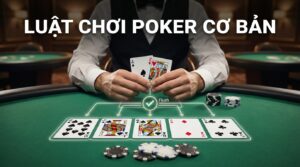 Luật chơi Poker cơ bản cho người mới - Chinh phục poker ngay!