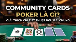 Community Cards Poker là gì? Giải thích chi tiết 2026