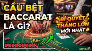 Cầu bệt Baccarat là gì? Cách nhận diện và chiến thuật chơi