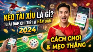 Kèo tài xỉu là gì? Giải đáp chi tiết, chơi cực hấp dẫn 2026